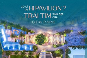 Hi Pavilion tại Gem Park Hải Phòng - Trái tim xinh đẹp của dự án