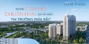 Căn hộ tại chung cư Gem Park Hải Phòng – Tâm điểm mới của bất động sản trung tâm phố Cảng