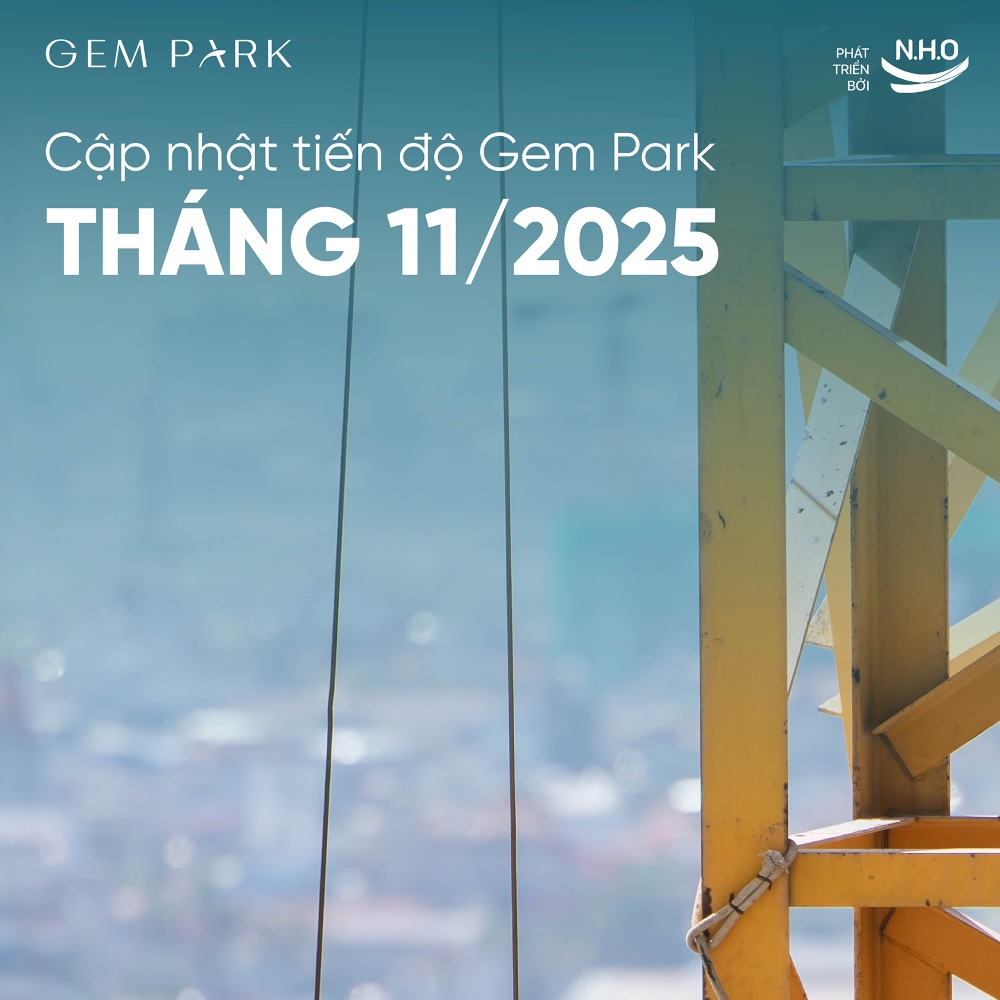 Tiến độ thi công chung cư Gem Park Hải Phòng trong T11/2025: Chi tiết từng hạng mục và nhịp độ thi công